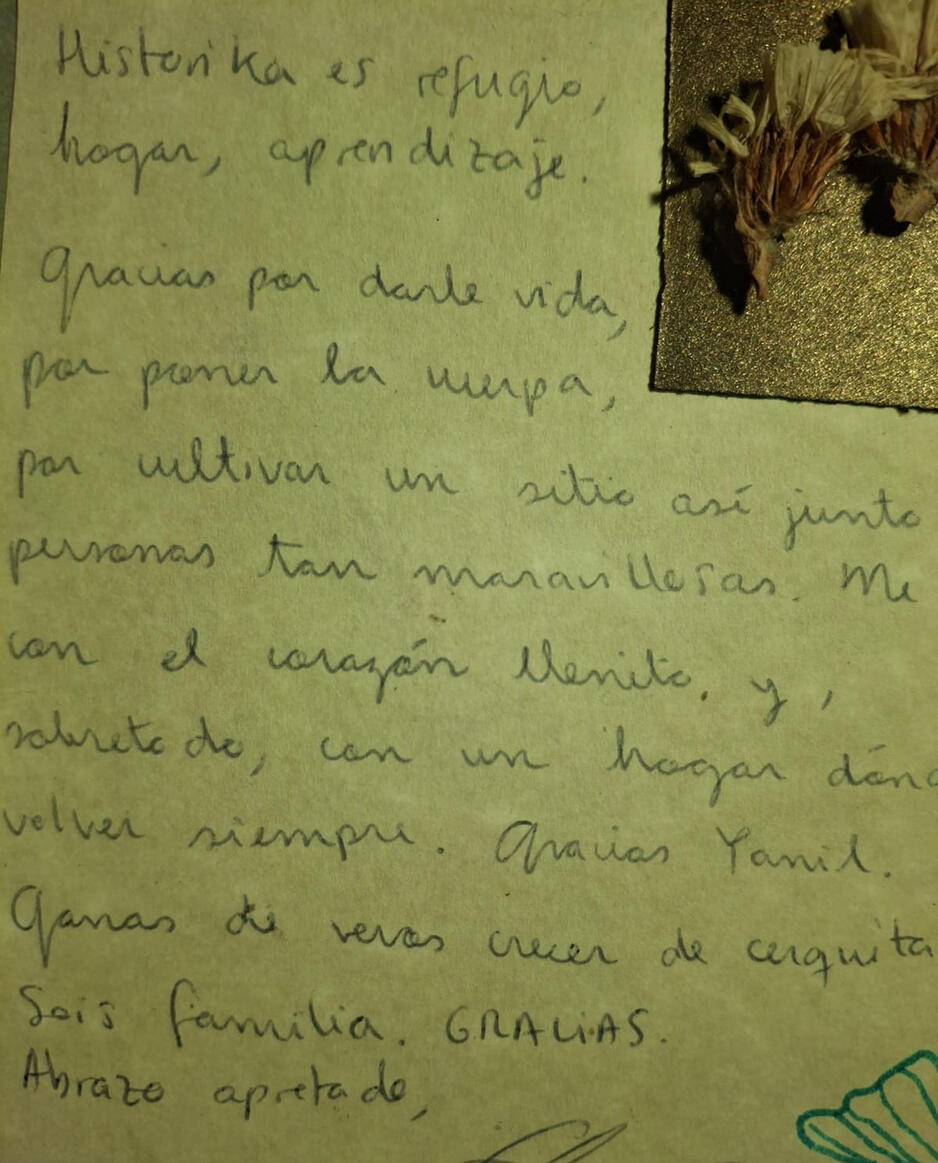 “...Histórika es refugio, hogar, aprendizaje…” Gracias por darle vida, por poner la cuerpa, por cultivar un sitio así junto a personas tan maravillosas. Me voy con el corazón llenito y sobre todo con un hogar donde volver siempre. Gracias Yanil. Ganas de